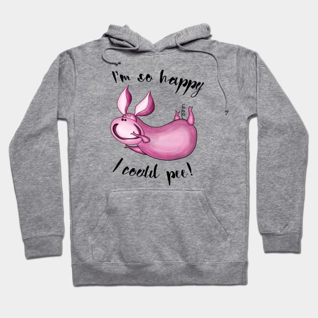 I’m so happy I could pee Hoodie by Smoky Lemon